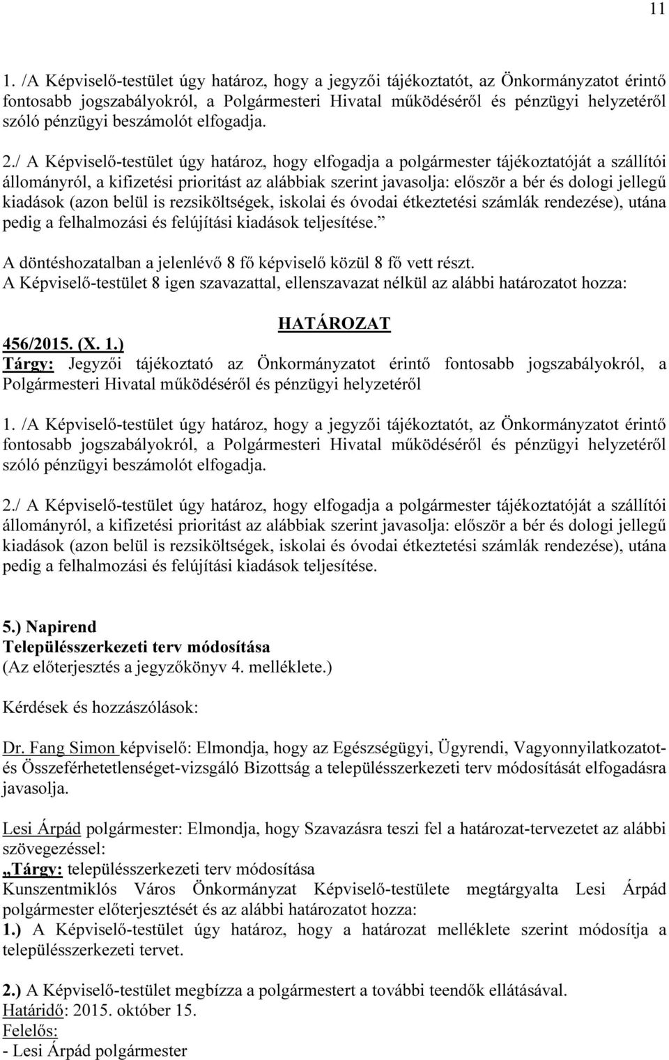 / A Képviselő-testület úgy határoz, hogy elfogadja a polgármester tájékoztatóját a szállítói állományról, a kifizetési prioritást az alábbiak szerint javasolja: először a bér és dologi jellegű