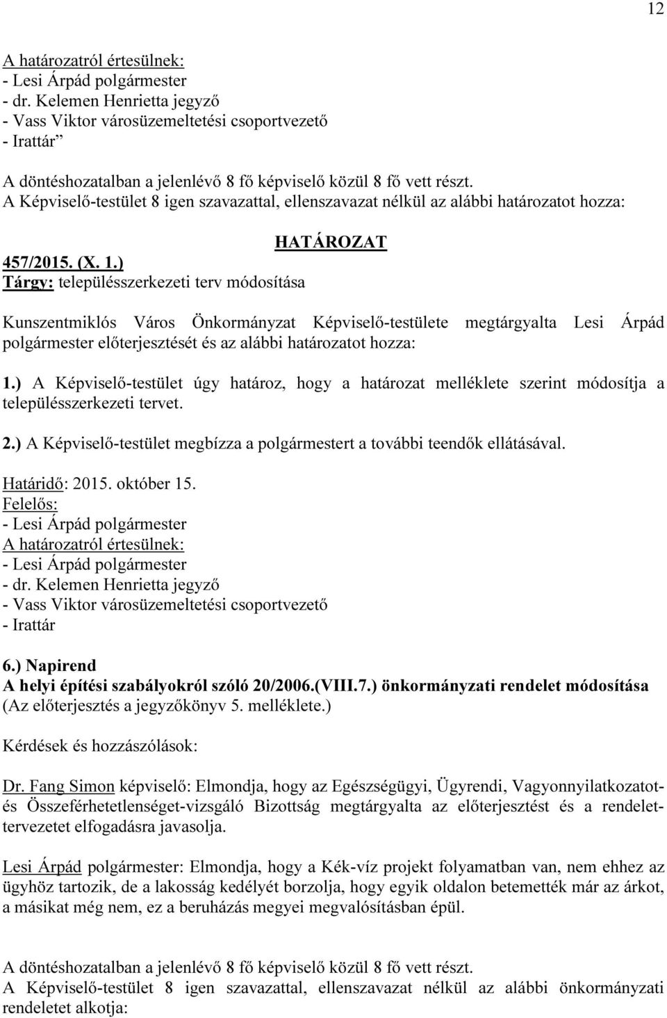 ) A Képviselő-testület úgy határoz, hogy a határozat melléklete szerint módosítja a településszerkezeti tervet. 2.) A Képviselő-testület megbízza a polgármestert a további teendők ellátásával.