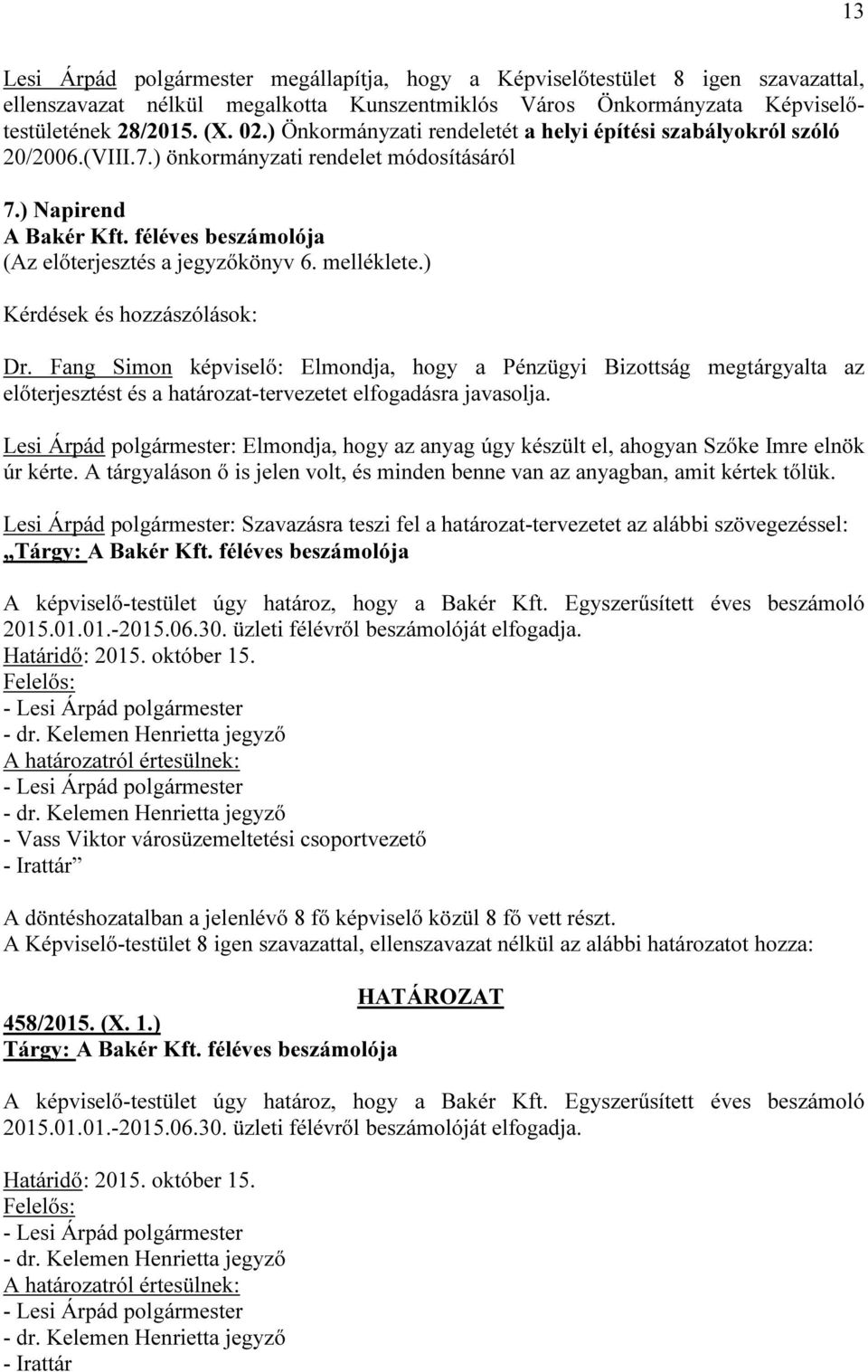 melléklete.) Dr. Fang Simon képviselő: Elmondja, hogy a Pénzügyi Bizottság megtárgyalta az előterjesztést és a határozat-tervezetet elfogadásra javasolja.