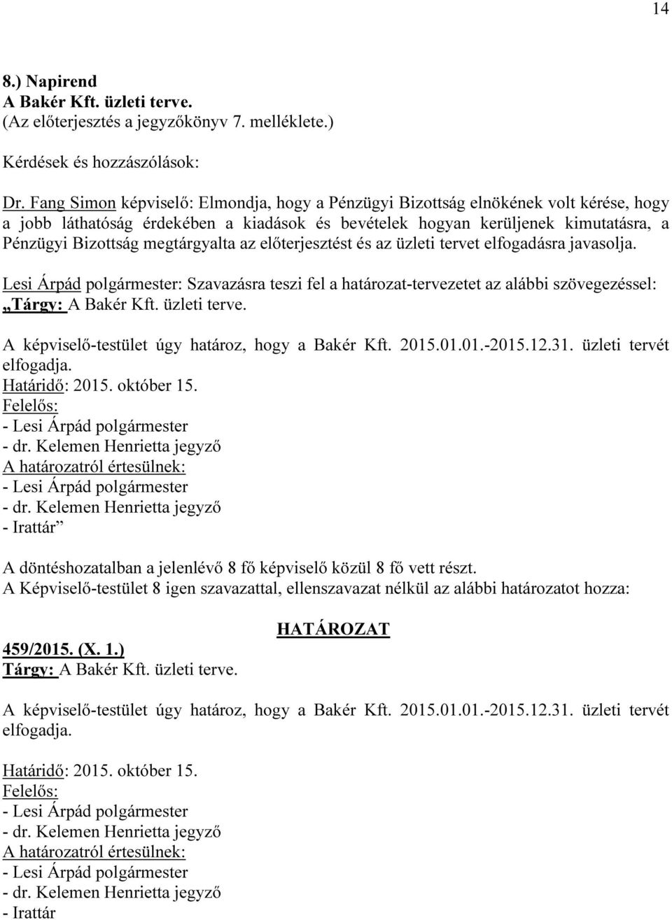 megtárgyalta az előterjesztést és az üzleti tervet elfogadásra javasolja. Lesi Árpád polgármester: Szavazásra teszi fel a határozat-tervezetet az alábbi szövegezéssel: Tárgy: A Bakér Kft.