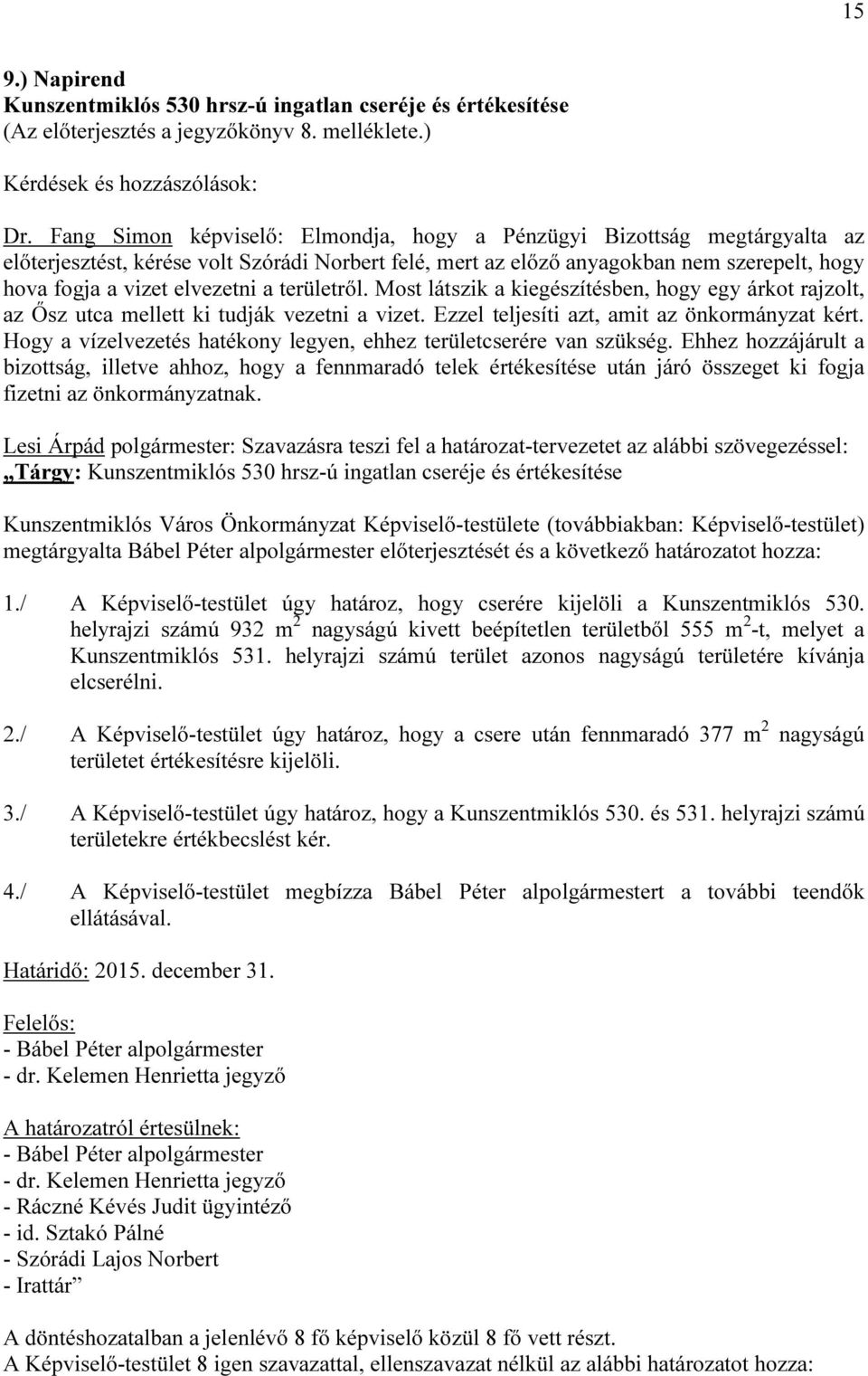 területről. Most látszik a kiegészítésben, hogy egy árkot rajzolt, az Ősz utca mellett ki tudják vezetni a vizet. Ezzel teljesíti azt, amit az önkormányzat kért.