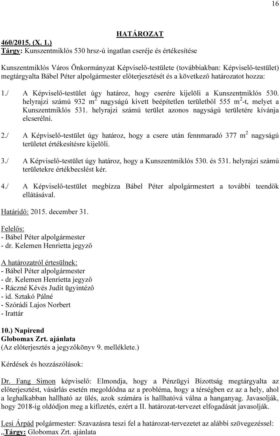 helyrajzi számú terület azonos nagyságú területére kívánja elcserélni. 2./ A Képviselő-testület úgy határoz, hogy a csere után fennmaradó 37