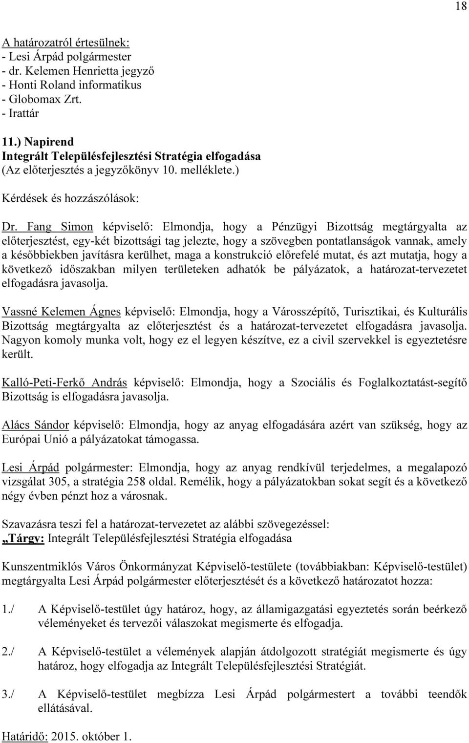 kerülhet, maga a konstrukció előrefelé mutat, és azt mutatja, hogy a következő időszakban milyen területeken adhatók be pályázatok, a határozat-tervezetet elfogadásra javasolja.