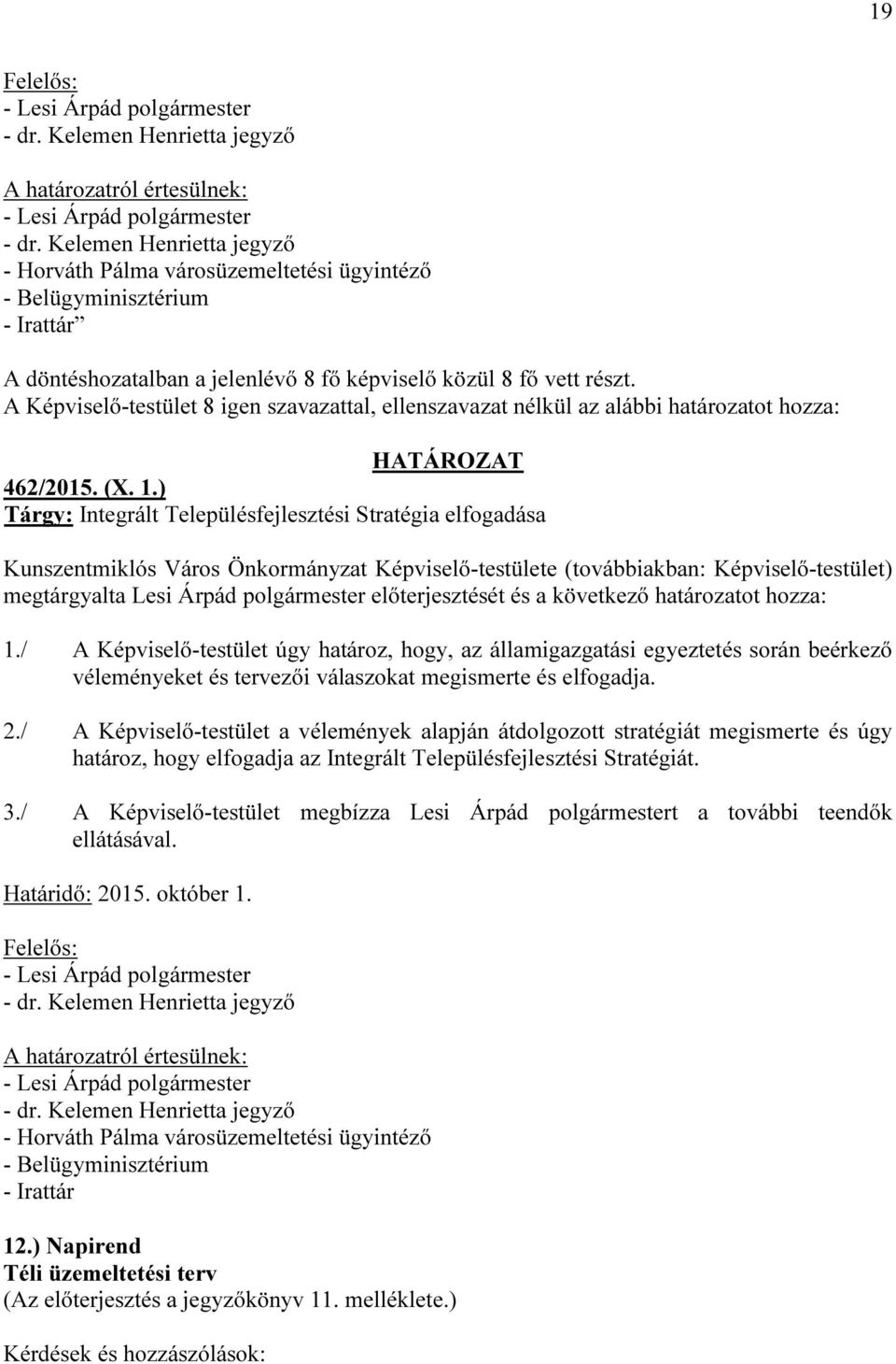 / A Képviselő-testület úgy határoz, hogy, az államigazgatási egyeztetés során beérkező véleményeket és tervezői válaszokat megismerte és elfogadja. 2.