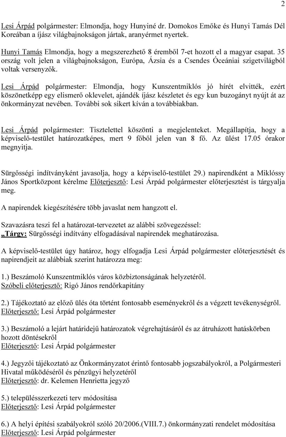 Lesi Árpád polgármester: Elmondja, hogy Kunszentmiklós jó hírét elvitték, ezért köszönetképp egy elismerő oklevelet, ajándék íjász készletet és egy kun buzogányt nyújt át az önkormányzat nevében.