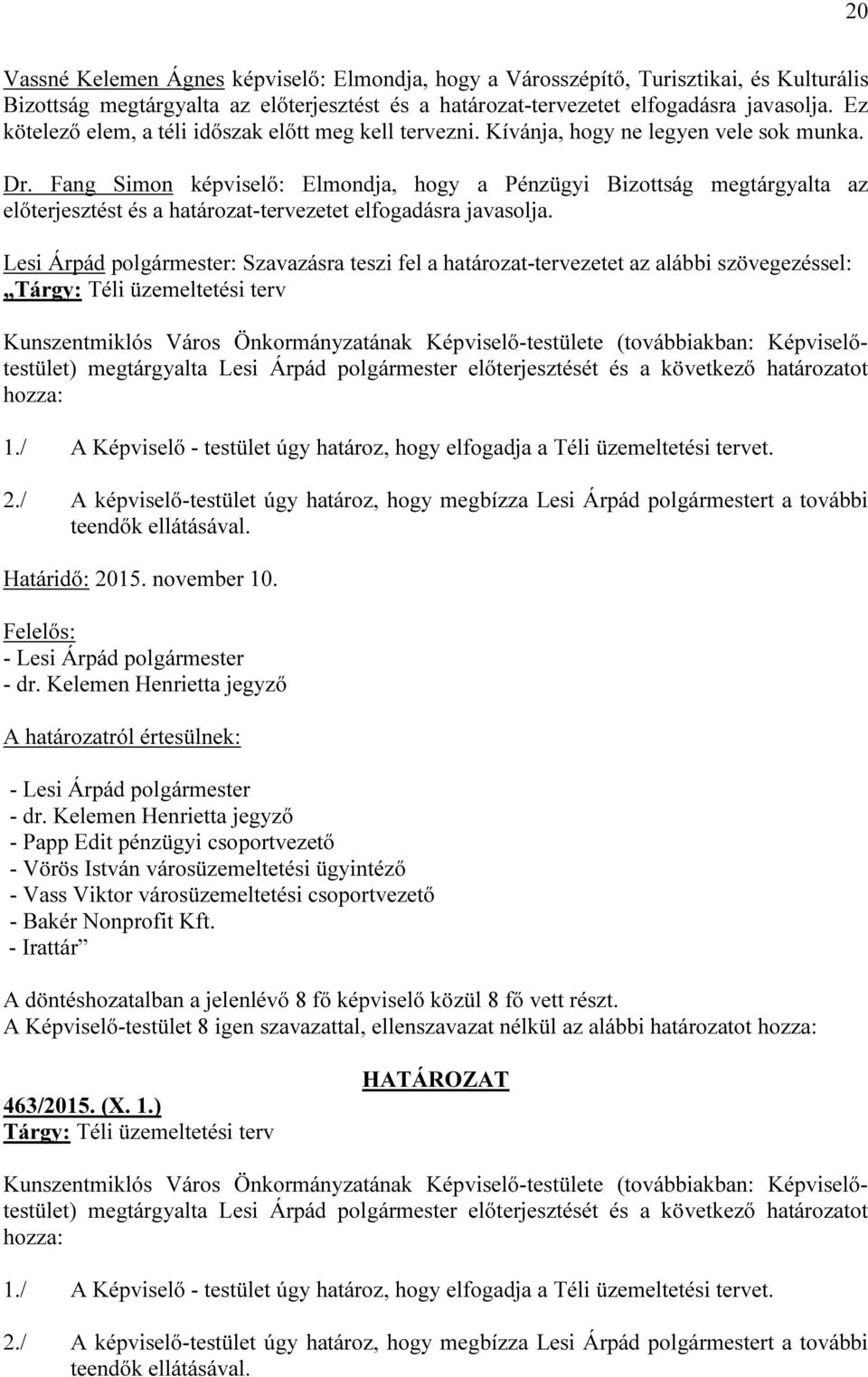 Fang Simon képviselő: Elmondja, hogy a Pénzügyi Bizottság megtárgyalta az előterjesztést és a határozat-tervezetet elfogadásra javasolja.