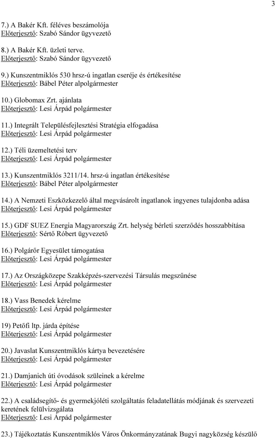 ) Téli üzemeltetési terv 13.) Kunszentmiklós 3211/14. hrsz-ú ingatlan értékesítése Előterjesztő: Bábel Péter alpolgármester 14.