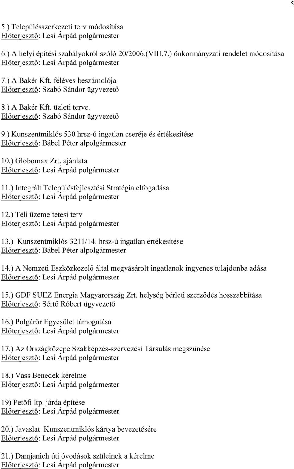 ) Kunszentmiklós 530 hrsz-ú ingatlan cseréje és értékesítése Előterjesztő: Bábel Péter alpolgármester 10.) Globomax Zrt. ajánlata 11.) Integrált Településfejlesztési Stratégia elfogadása 12.