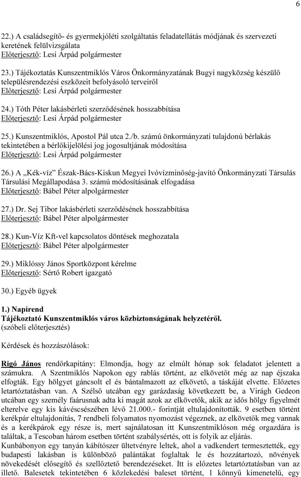) Kunszentmiklós, Apostol Pál utca 2./b. számú önkormányzati tulajdonú bérlakás tekintetében a bérlőkijelölési jog jogosultjának módosítása 26.