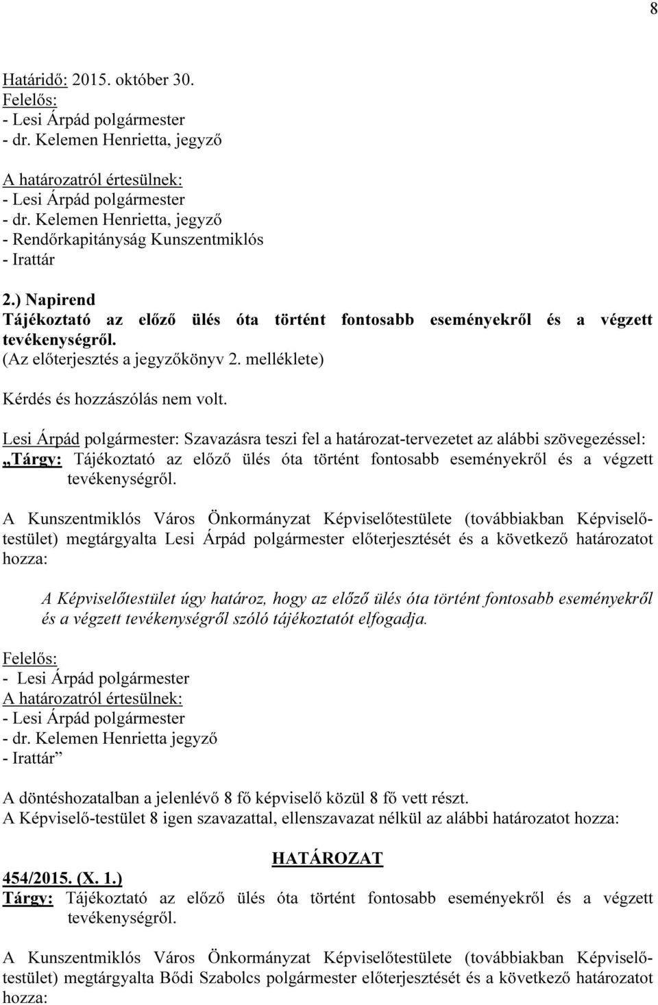 Lesi Árpád polgármester: Szavazásra teszi fel a határozat-tervezetet az alábbi szövegezéssel: Tárgy: Tájékoztató az előző ülés óta történt fontosabb eseményekről és a végzett tevékenységről.
