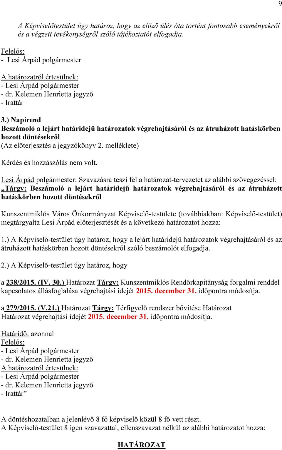 Lesi Árpád polgármester: Szavazásra teszi fel a határozat-tervezetet az alábbi szövegezéssel: Tárgy: Beszámoló a lejárt határidejű határozatok végrehajtásáról és az átruházott hatáskörben hozott