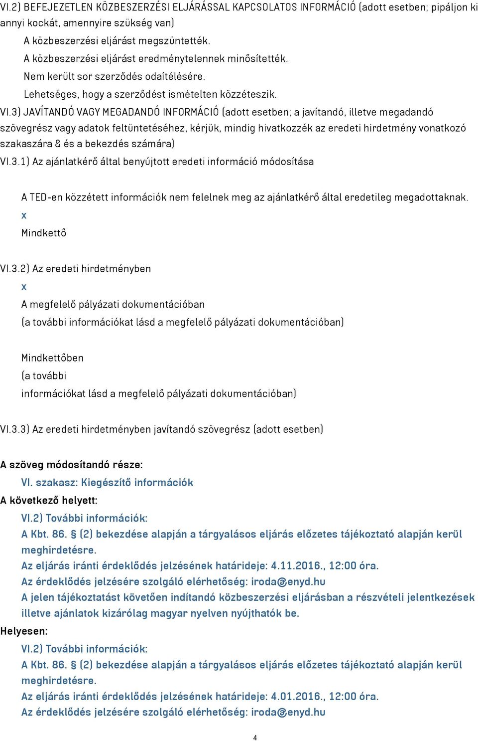 3) JAVÍTANDÓ VAGY MEGADANDÓ INFORMÁCIÓ (adott esetben; a javítandó, illetve megadandó szövegrész vagy adatok feltüntetéséhez, kérjük, mindig hivatkozzék az eredeti hirdetmény vonatkozó szakaszára &