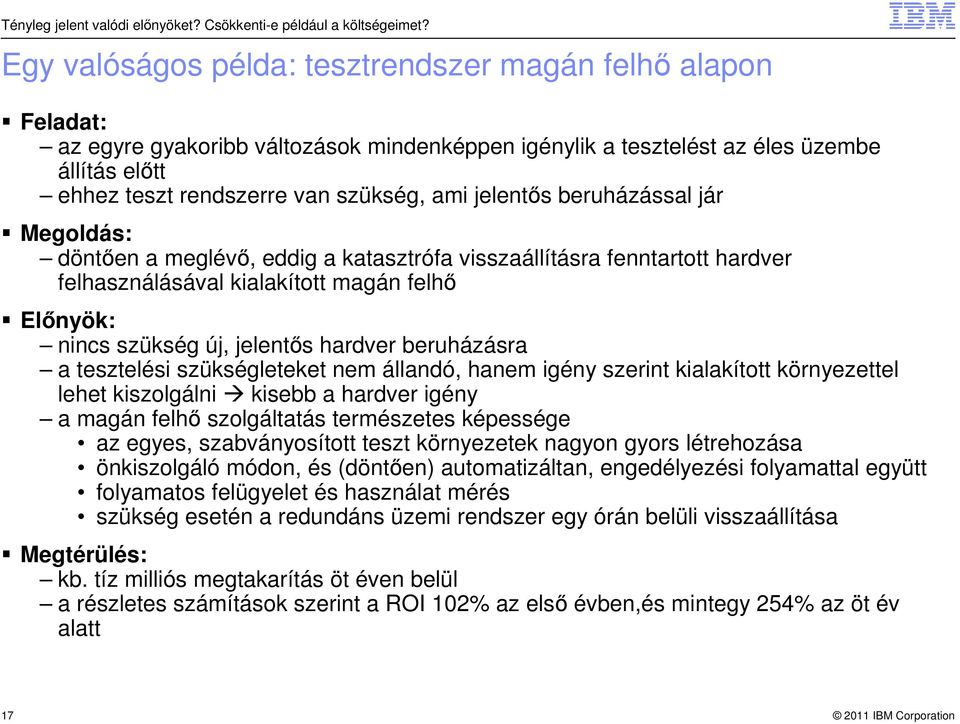 jelentős beruházással jár Megoldás: döntően a meglévő, eddig a katasztrófa visszaállításra fenntartott hardver felhasználásával kialakított magán felhő Előnyök: nincs szükség új, jelentős hardver