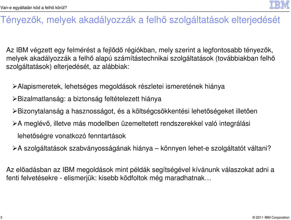 számítástechnikai szolgáltatások (továbbiakban felhő szolgáltatások) elterjedését, az alábbiak: Alapismeretek, lehetséges megoldások részletei ismeretének hiánya Bizalmatlanság: a biztonság