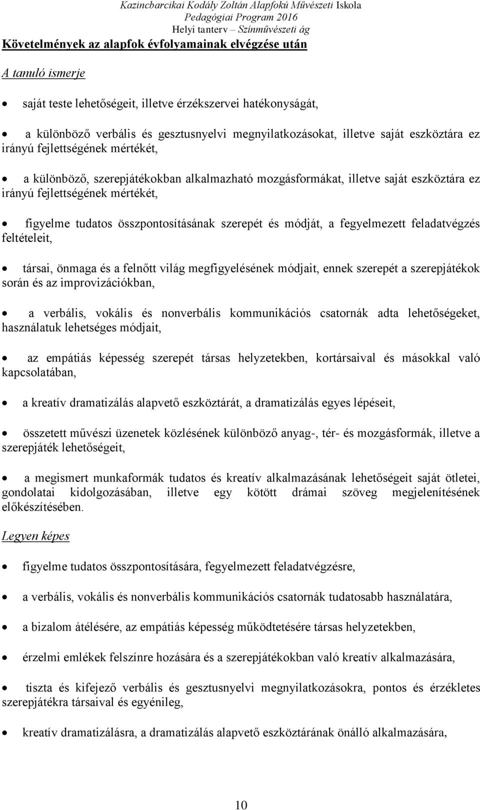 a fegyelmezett feladatvégzés feltételeit, társai, önmaga és a felnőtt világ megfigyelésének módjait, ennek szerepét a szerepjátékok során és az improvizációkban, a verbális, vokális és nonverbális