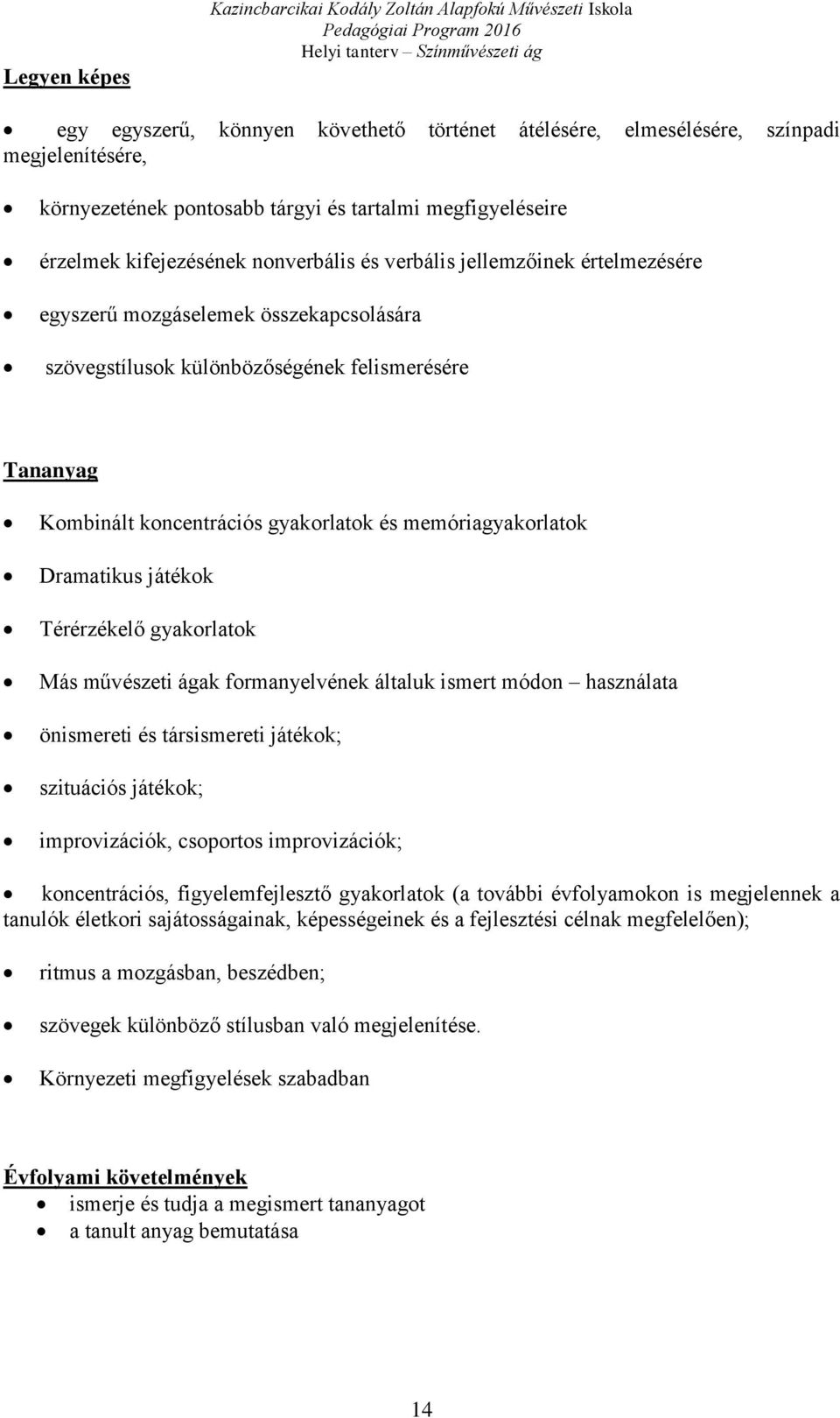 koncentrációs gyakorlatok és memóriagyakorlatok Dramatikus játékok Térérzékelő gyakorlatok Más művészeti ágak formanyelvének általuk ismert módon használata önismereti és társismereti játékok;