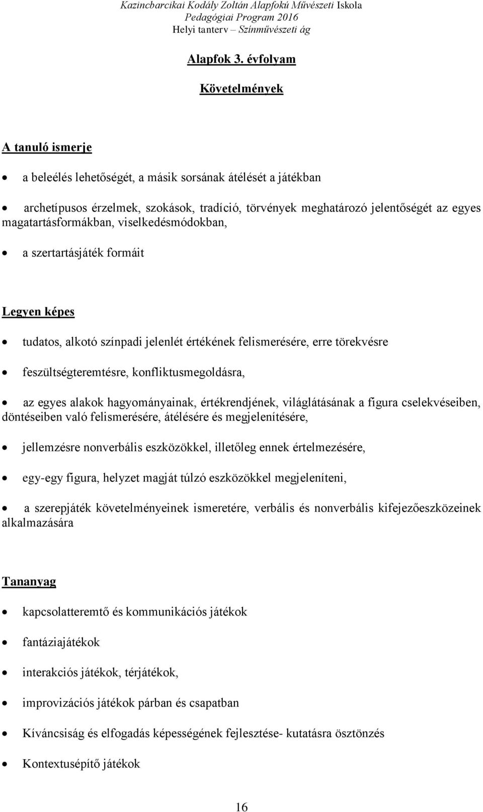 szertartásjáték formáit tudatos, alkotó színpadi jelenlét értékének felismerésére, erre törekvésre feszültségteremtésre, konfliktusmegoldásra, az egyes alakok hagyományainak, értékrendjének,