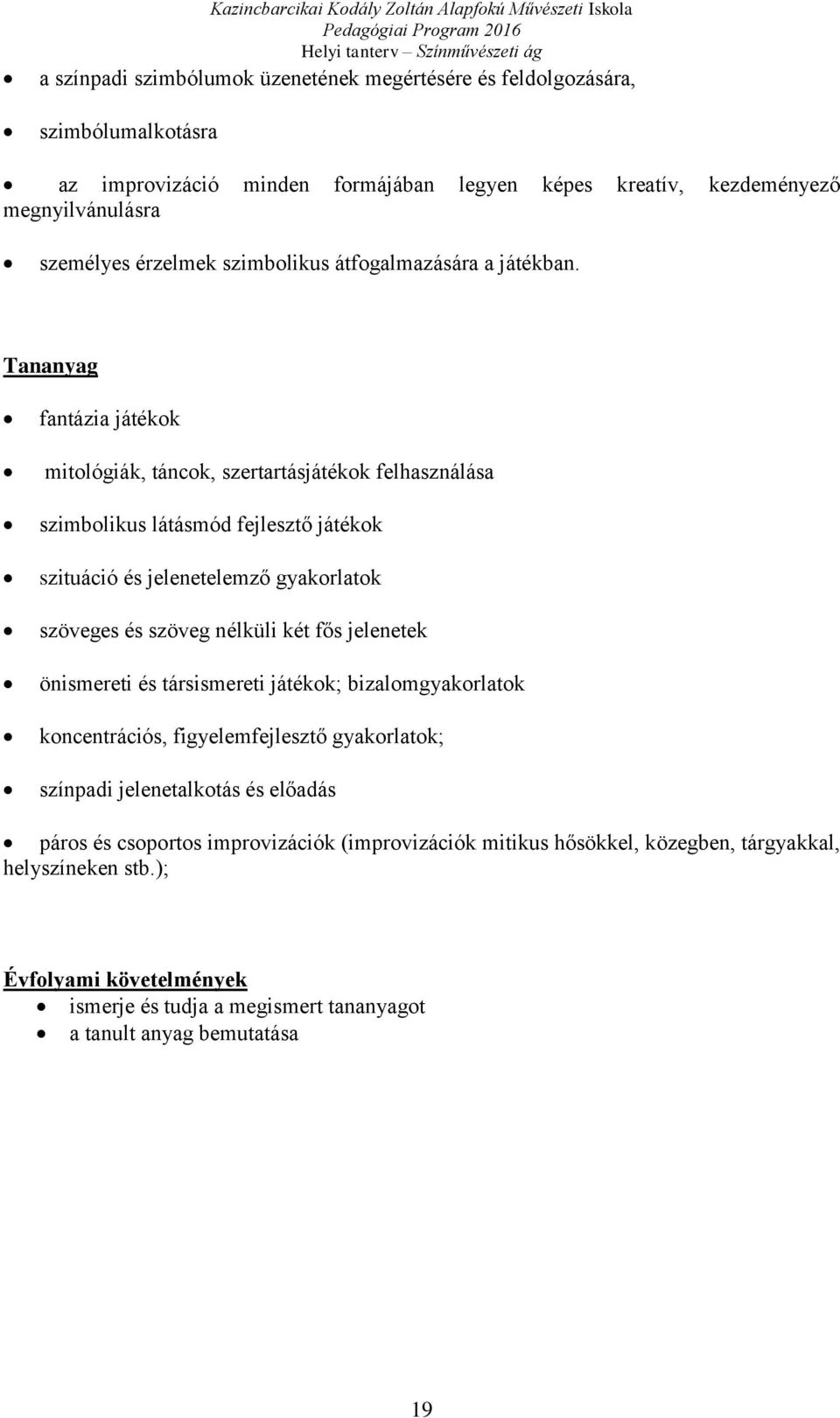 Tananyag fantázia játékok mitológiák, táncok, szertartásjátékok felhasználása szimbolikus látásmód fejlesztő játékok szituáció és jelenetelemző gyakorlatok szöveges és szöveg nélküli két fős