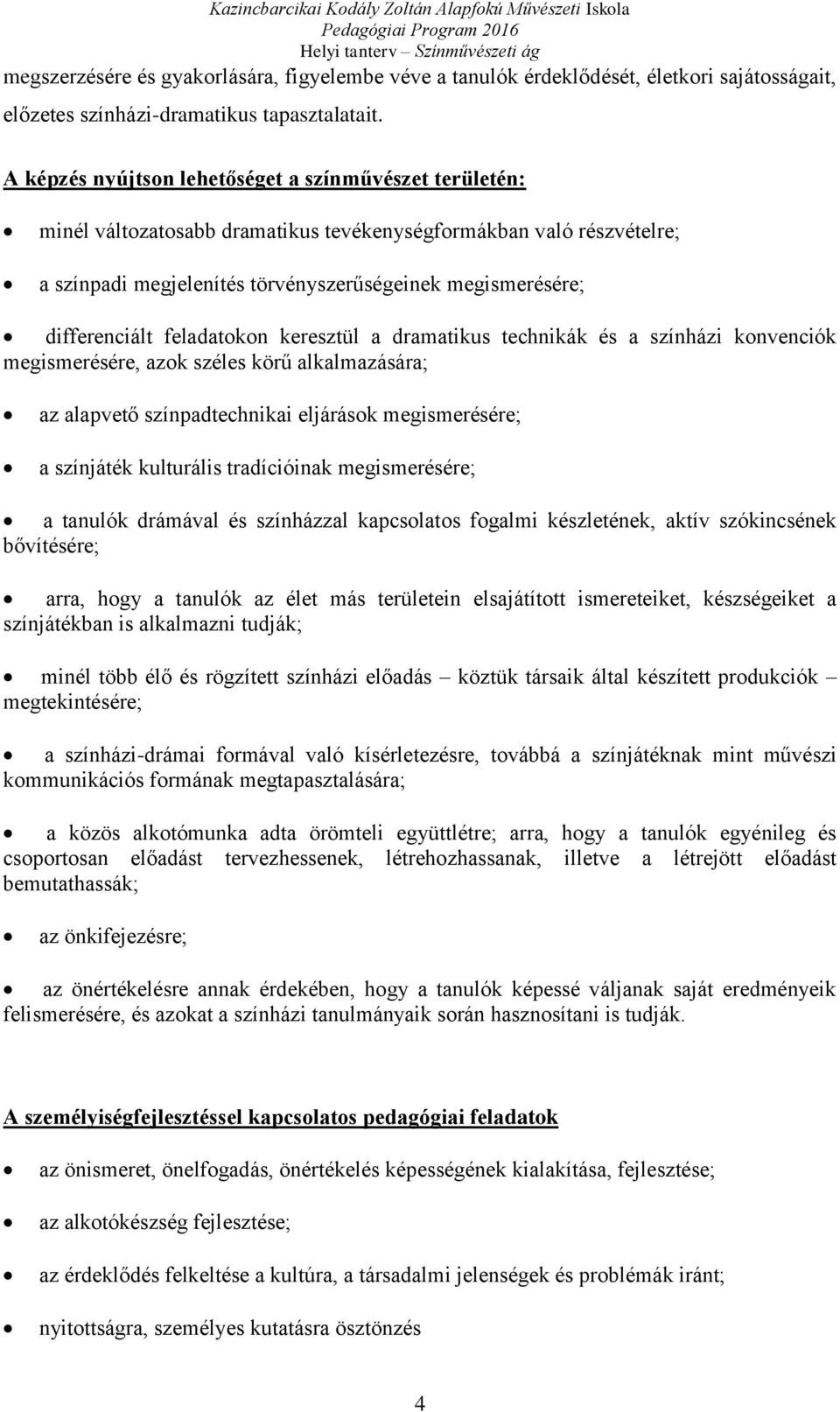 feladatokon keresztül a dramatikus technikák és a színházi konvenciók megismerésére, azok széles körű alkalmazására; az alapvető színpadtechnikai eljárások megismerésére; a színjáték kulturális