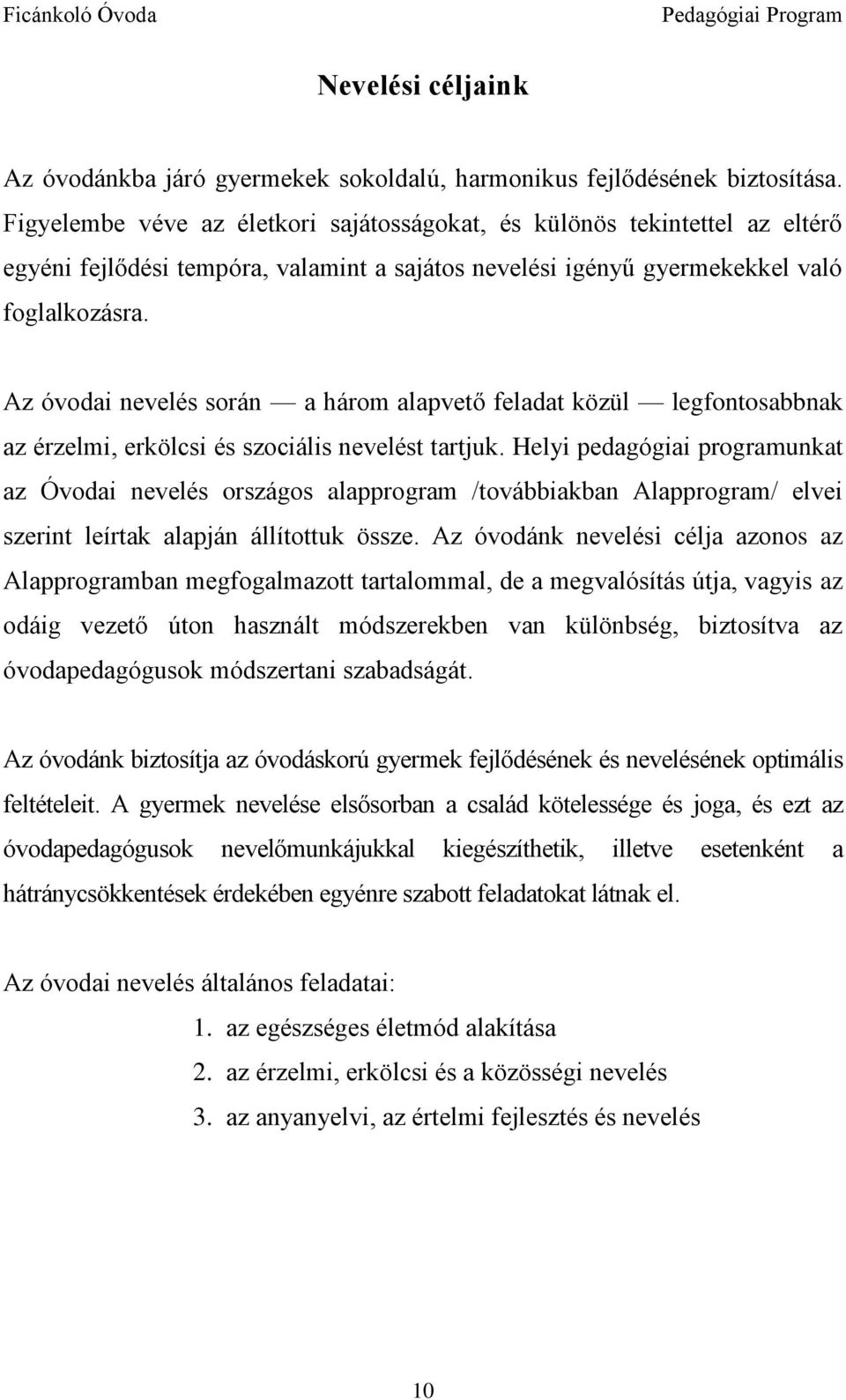 Az óvodai nevelés során a három alapvető feladat közül legfontosabbnak az érzelmi, erkölcsi és szociális nevelést tartjuk.