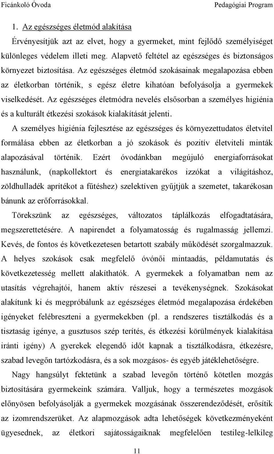 Az egészséges életmód szokásainak megalapozása ebben az életkorban történik, s egész életre kihatóan befolyásolja a gyermekek viselkedését.