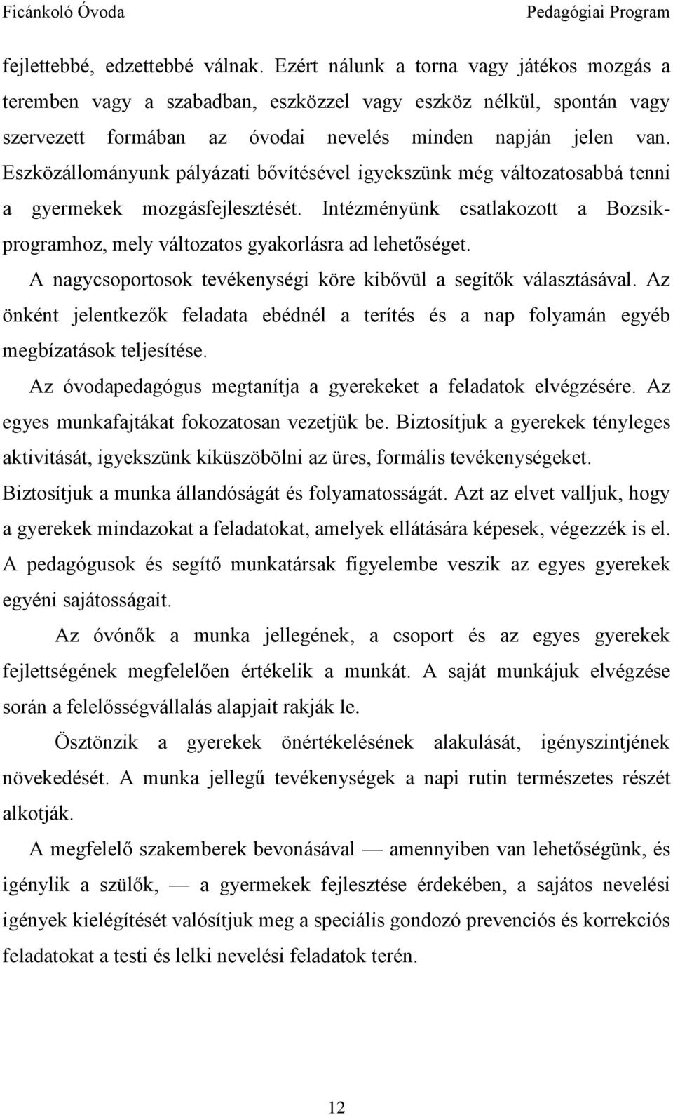 Eszközállományunk pályázati bővítésével igyekszünk még változatosabbá tenni a gyermekek mozgásfejlesztését. Intézményünk csatlakozott a Bozsikprogramhoz, mely változatos gyakorlásra ad lehetőséget.