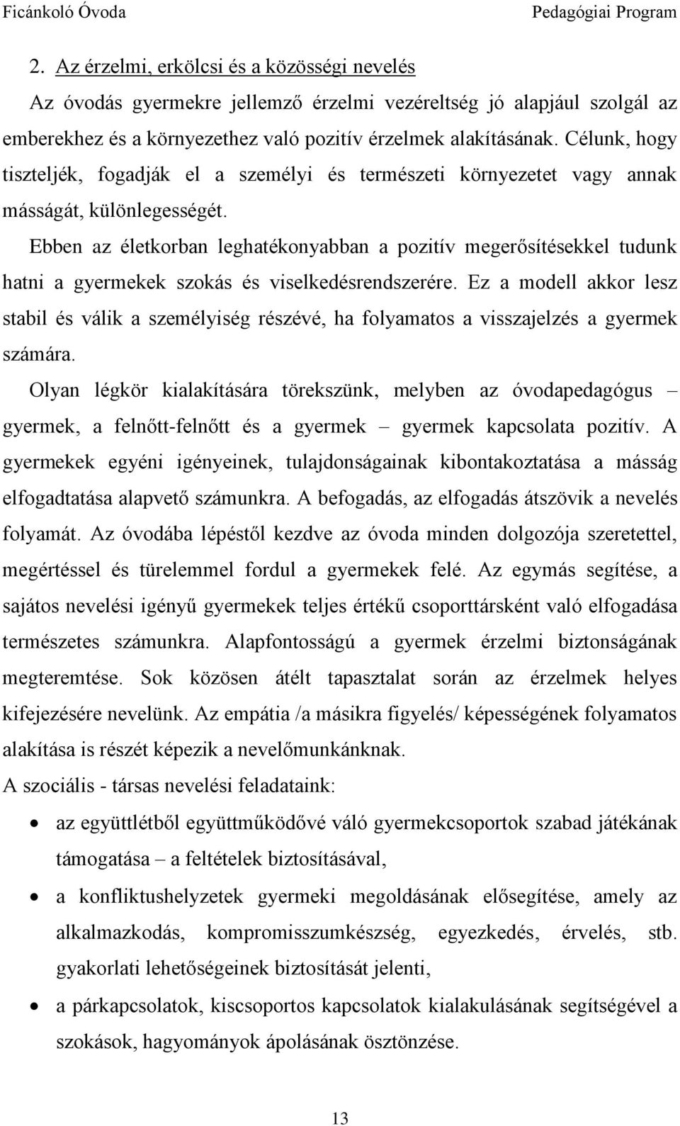 Ebben az életkorban leghatékonyabban a pozitív megerősítésekkel tudunk hatni a gyermekek szokás és viselkedésrendszerére.