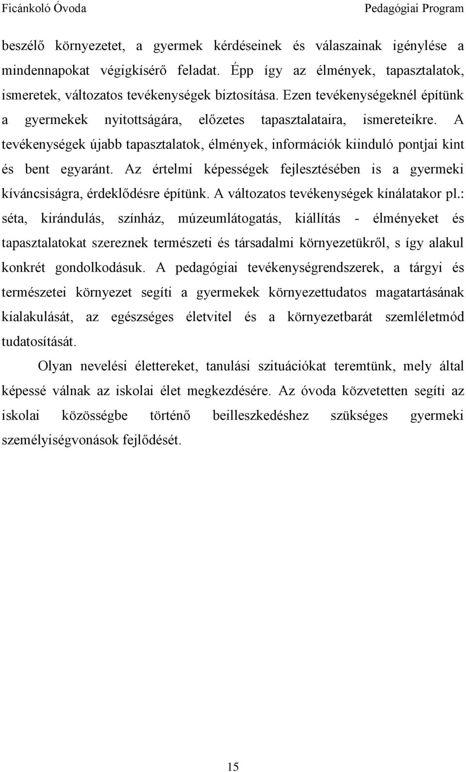 Az értelmi képességek fejlesztésében is a gyermeki kíváncsiságra, érdeklődésre építünk. A változatos tevékenységek kínálatakor pl.