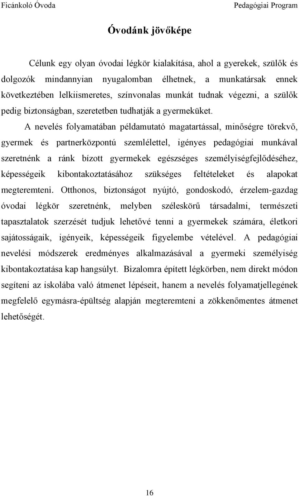 A nevelés folyamatában példamutató magatartással, minőségre törekvő, gyermek és partnerközpontú szemlélettel, igényes pedagógiai munkával szeretnénk a ránk bízott gyermekek egészséges