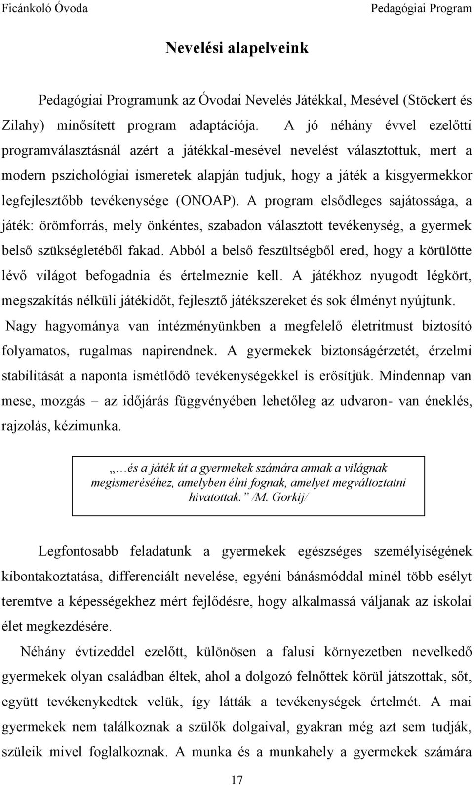 tevékenysége (ONOAP). A program elsődleges sajátossága, a játék: örömforrás, mely önkéntes, szabadon választott tevékenység, a gyermek belső szükségletéből fakad.