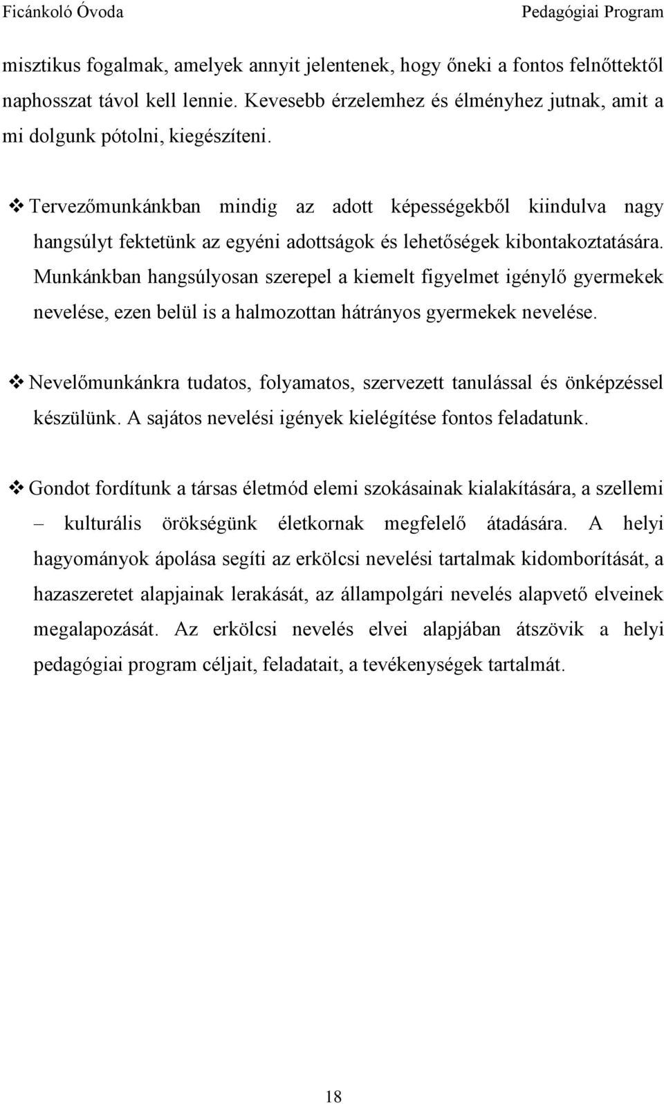 Munkánkban hangsúlyosan szerepel a kiemelt figyelmet igénylő gyermekek nevelése, ezen belül is a halmozottan hátrányos gyermekek nevelése.