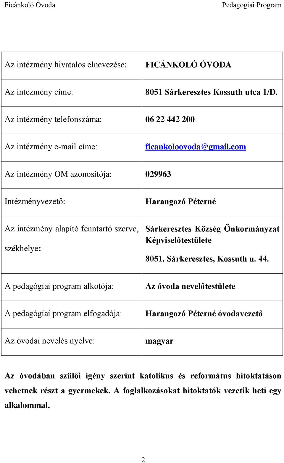 com Az intézmény OM azonosítója: 029963 Intézményvezető: Harangozó Péterné Az intézmény alapító fenntartó szerve, székhelye: Sárkeresztes Község Önkormányzat Képviselőtestülete