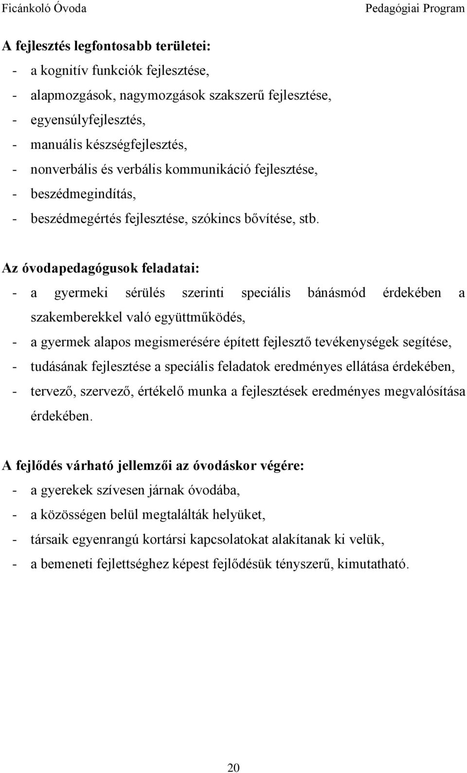 Az óvodapedagógusok feladatai: - a gyermeki sérülés szerinti speciális bánásmód érdekében a szakemberekkel való együttműködés, - a gyermek alapos megismerésére épített fejlesztő tevékenységek