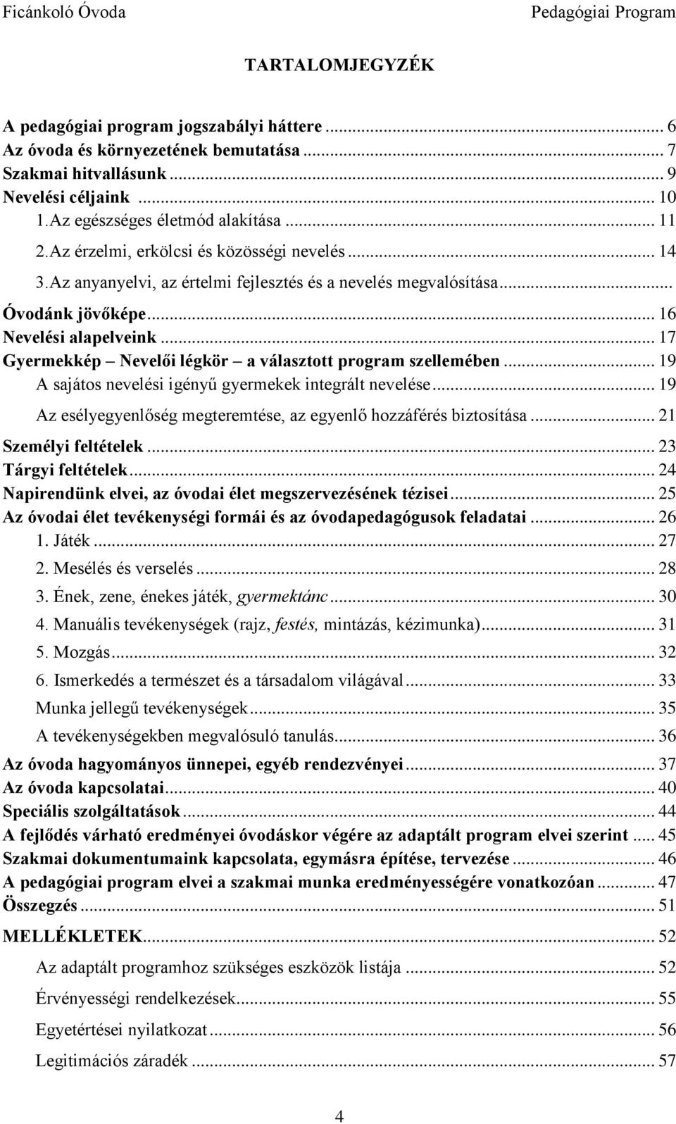.. 17 Gyermekkép Nevelői légkör a választott program szellemében... 19 A sajátos nevelési igényű gyermekek integrált nevelése... 19 Az esélyegyenlőség megteremtése, az egyenlő hozzáférés biztosítása.