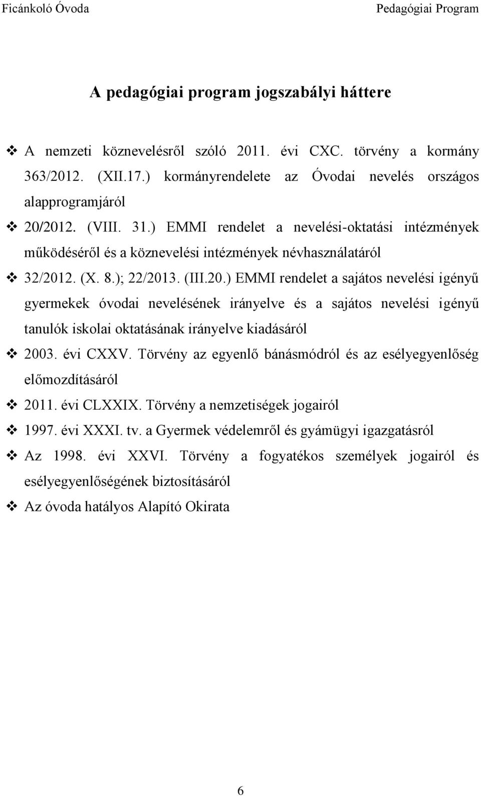 2. (X. 8.); 22/2013. (III.20.) EMMI rendelet a sajátos nevelési igényű gyermekek óvodai nevelésének irányelve és a sajátos nevelési igényű tanulók iskolai oktatásának irányelve kiadásáról 2003.