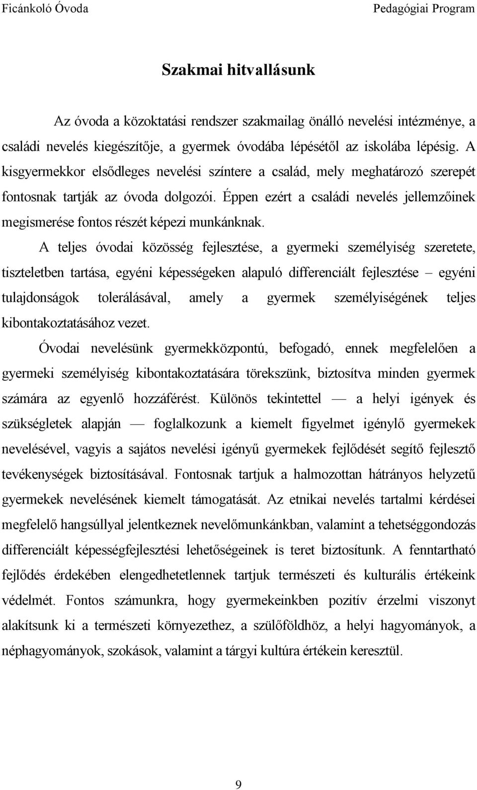 Éppen ezért a családi nevelés jellemzőinek megismerése fontos részét képezi munkánknak.