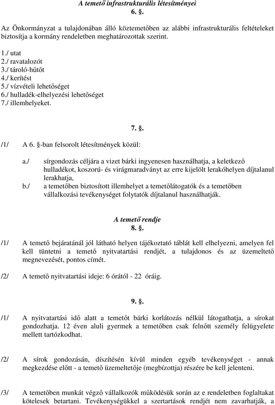 / sírgondozás céljára a vizet bárki ingyenesen használhatja, a keletkezı hulladékot, koszorú- és virágmaradványt az erre kijelölt lerakóhelyen díjtalanul lerakhatja, a temetıben biztosított