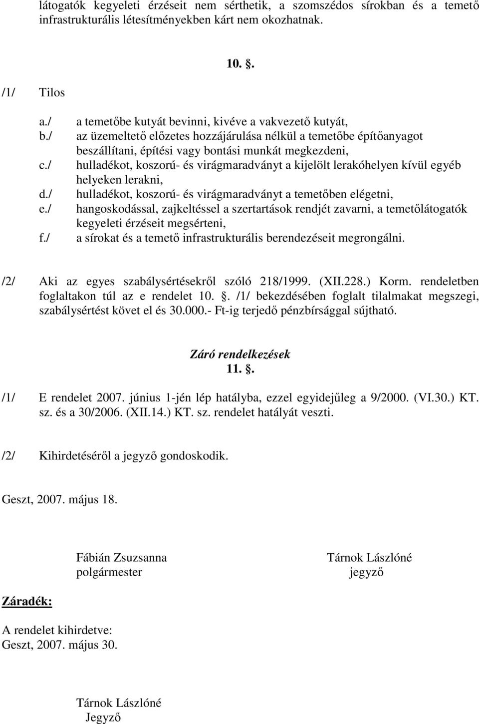 és virágmaradványt a kijelölt lerakóhelyen kívül egyéb helyeken lerakni, hulladékot, koszorú- és virágmaradványt a temetıben elégetni, hangoskodással, zajkeltéssel a szertartások rendjét zavarni, a