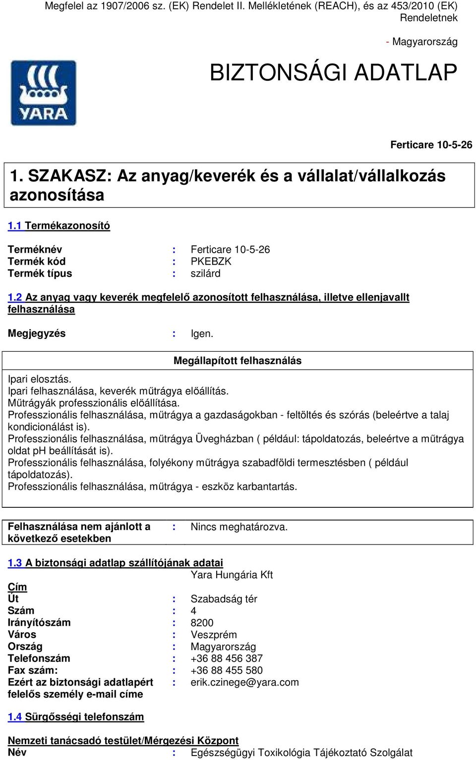 2 Az anyag vagy keverék megfelelő azonosított felhasználása, illetve ellenjavallt felhasználása Megjegyzés : Igen. Megállapított felhasználás Ipari elosztás.