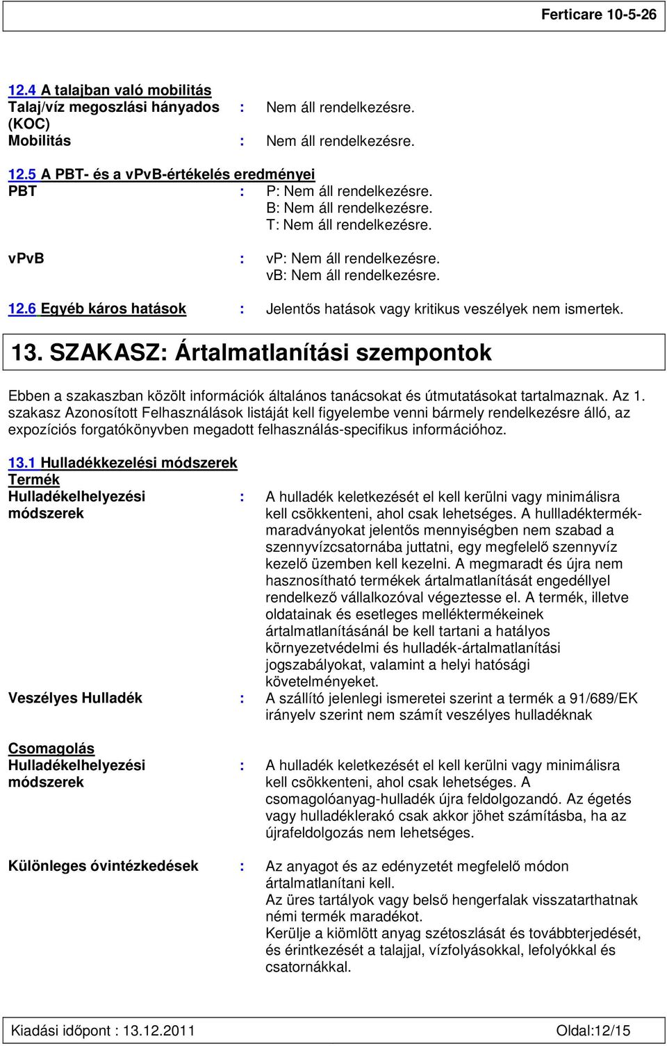 6 Egyéb káros hatások : Jelentős hatások vagy kritikus veszélyek nem ismertek. 13.
