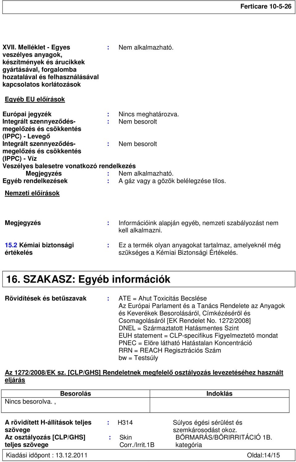 Integrált szennyeződésmegelőzés : Nem besorolt és csökkentés (IPPC) - Levegő Integrált szennyeződésmegelőzés : Nem besorolt és csökkentés (IPPC) - Víz Veszélyes balesetre vonatkozó rendelkezés