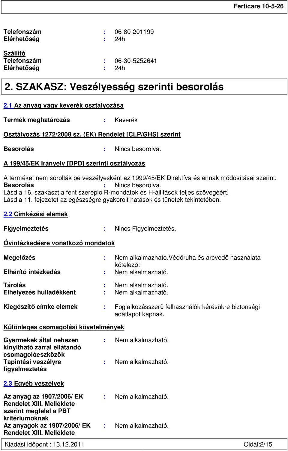 A 199/45/EK Irányelv [DPD] szerinti osztályozás A terméket nem sorolták be veszélyesként az 1999/45/EK Direktíva és annak módosításai szerint. Besorolás : Nincs besorolva. Lásd a 16.