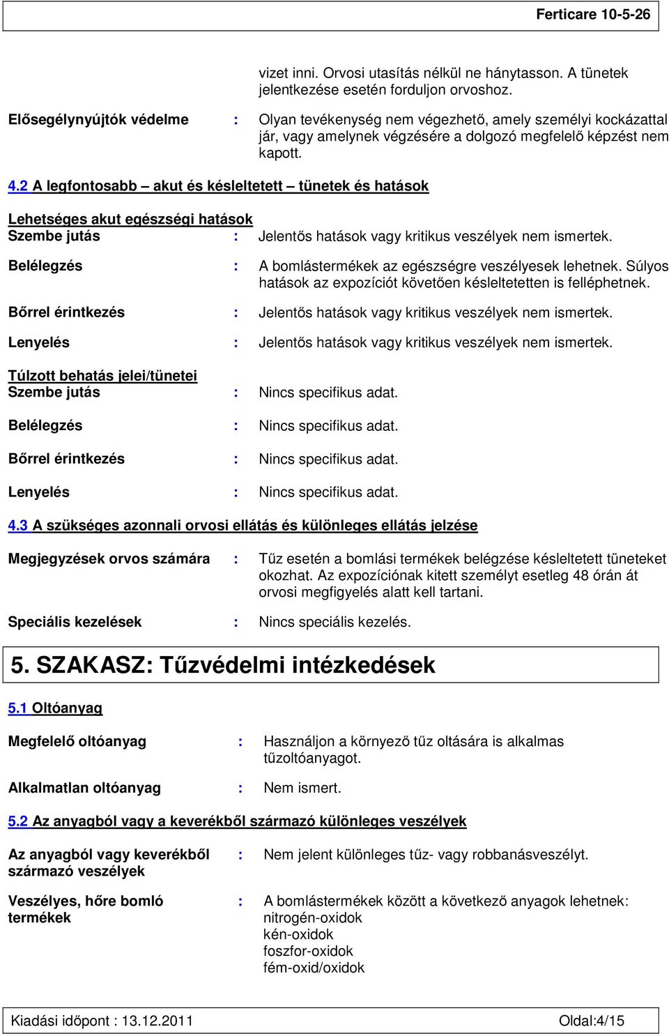 2 A legfontosabb akut és késleltetett tünetek és hatások Lehetséges akut egészségi hatások Szembe jutás : Jelentős hatások vagy kritikus veszélyek nem ismertek.