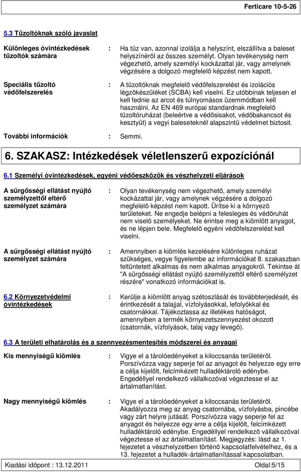 : A tűzoltóknak megfelelő védőfelszerelést és izolációs légzőkészüléket (SCBA) kell viselni. Ez utóbbinak teljesen el kell fednie az arcot és túlnyomásos üzemmódban kell használni.