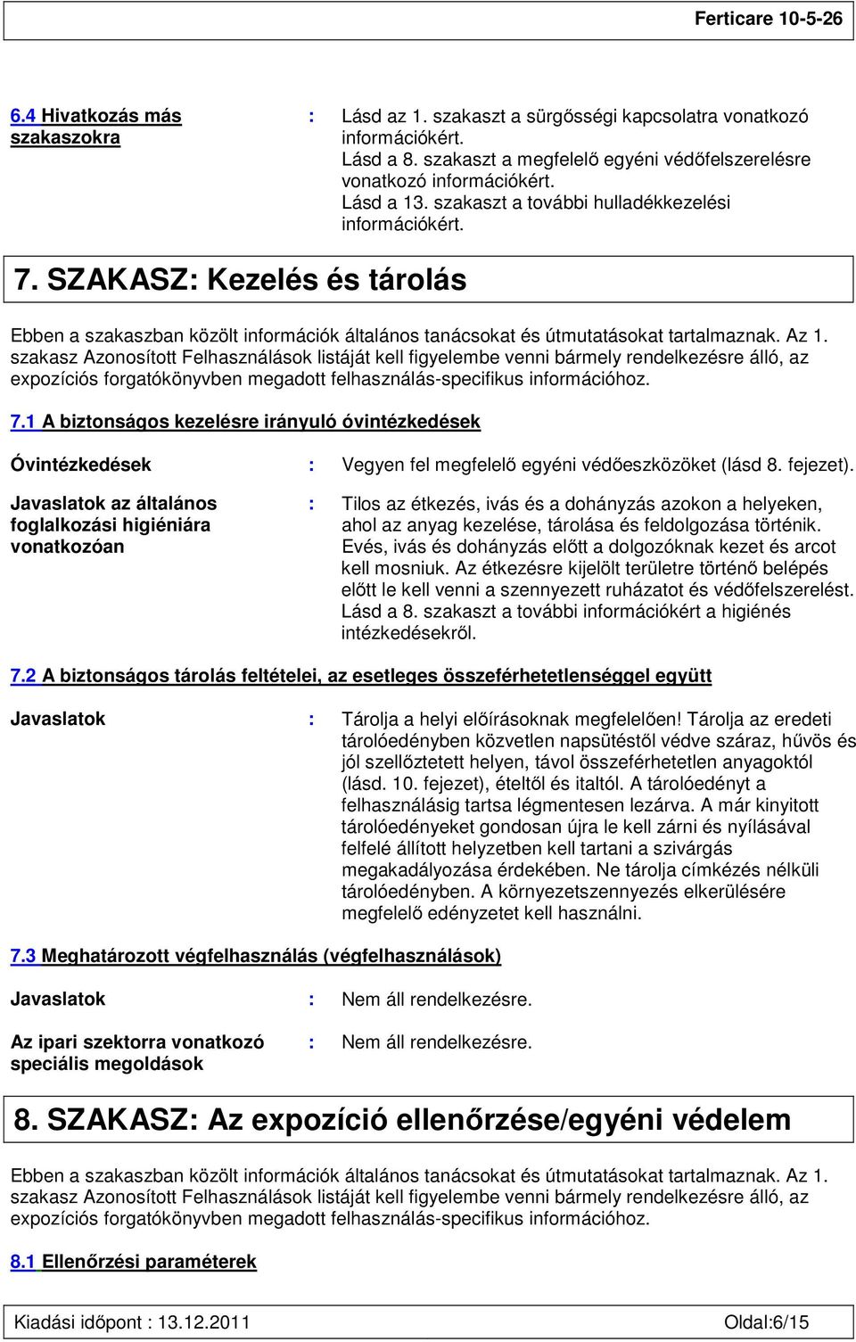 szakasz Azonosított Felhasználások listáját kell figyelembe venni bármely rendelkezésre álló, az expozíciós forgatókönyvben megadott felhasználás-specifikus információhoz. 7.