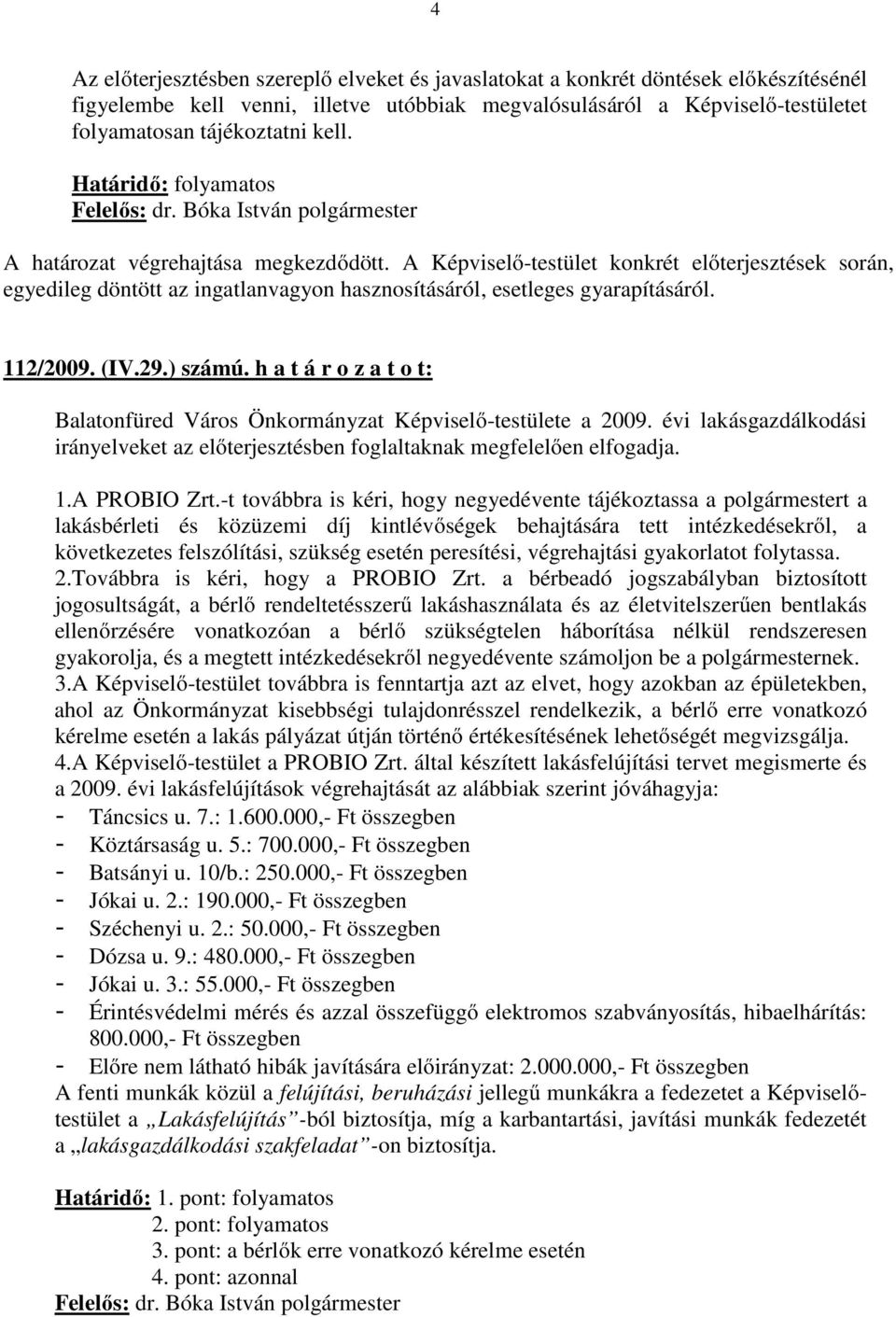) számú. h a t á r o z a t o t: Balatonfüred Város Önkormányzat Képviselő-testülete a 2009. évi lakásgazdálkodási irányelveket az előterjesztésben foglaltaknak megfelelően elfogadja. 1.A PROBIO Zrt.