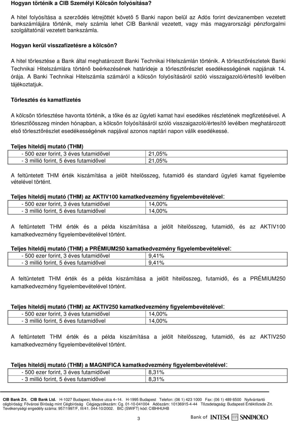 pénzforgalmi szolgáltatónál vezetett bankszámla. Hogyan kerül visszafizetésre a kölcsön? A hitel törlesztése a Bank által meghatározott Banki Technikai Hitelszámlán történik.