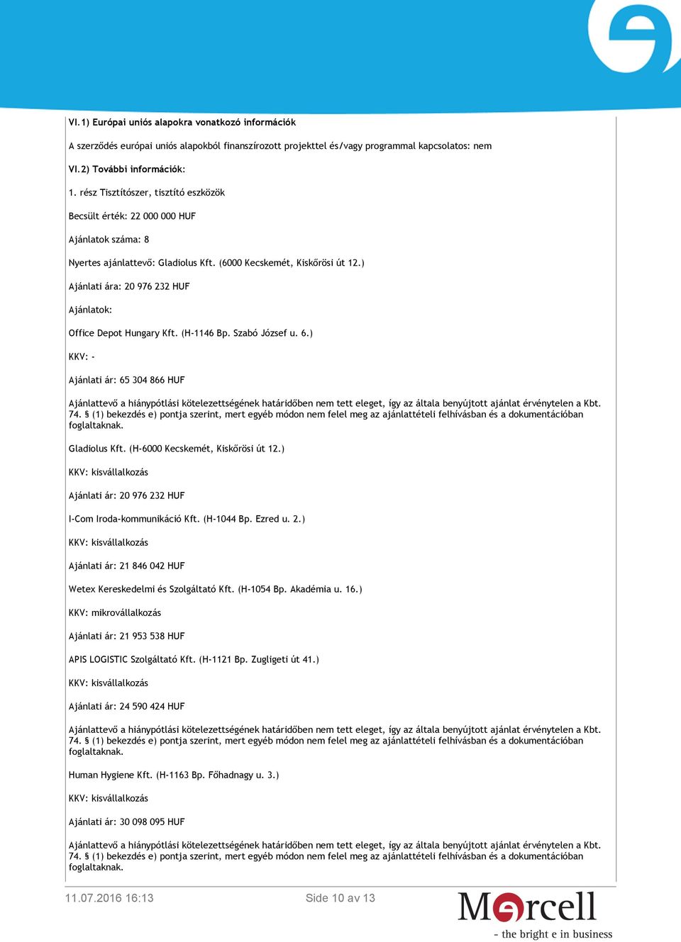 ) Ajánlati ára: 20 976 232 HUF Ajánlatok: Office Depot Hungary Kft. (H-1146 Bp. Szabó József u. 6.) KKV: - Ajánlati ár: 65 304 866 HUF Gladiolus Kft. (H-6000 Kecskemét, Kiskőrösi út 12.