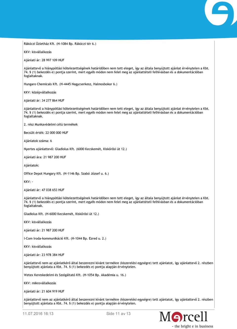 ) Ajánlati ára: 21 987 200 HUF Ajánlatok: Office Depot Hungary Kft. (H-1146 Bp. Szabó József u. 6.) KKV: - Ajánlati ár: 47 038 653 HUF Gladiolus Kft. (H-6000 Kecskemét, Kiskőrösi út 12.
