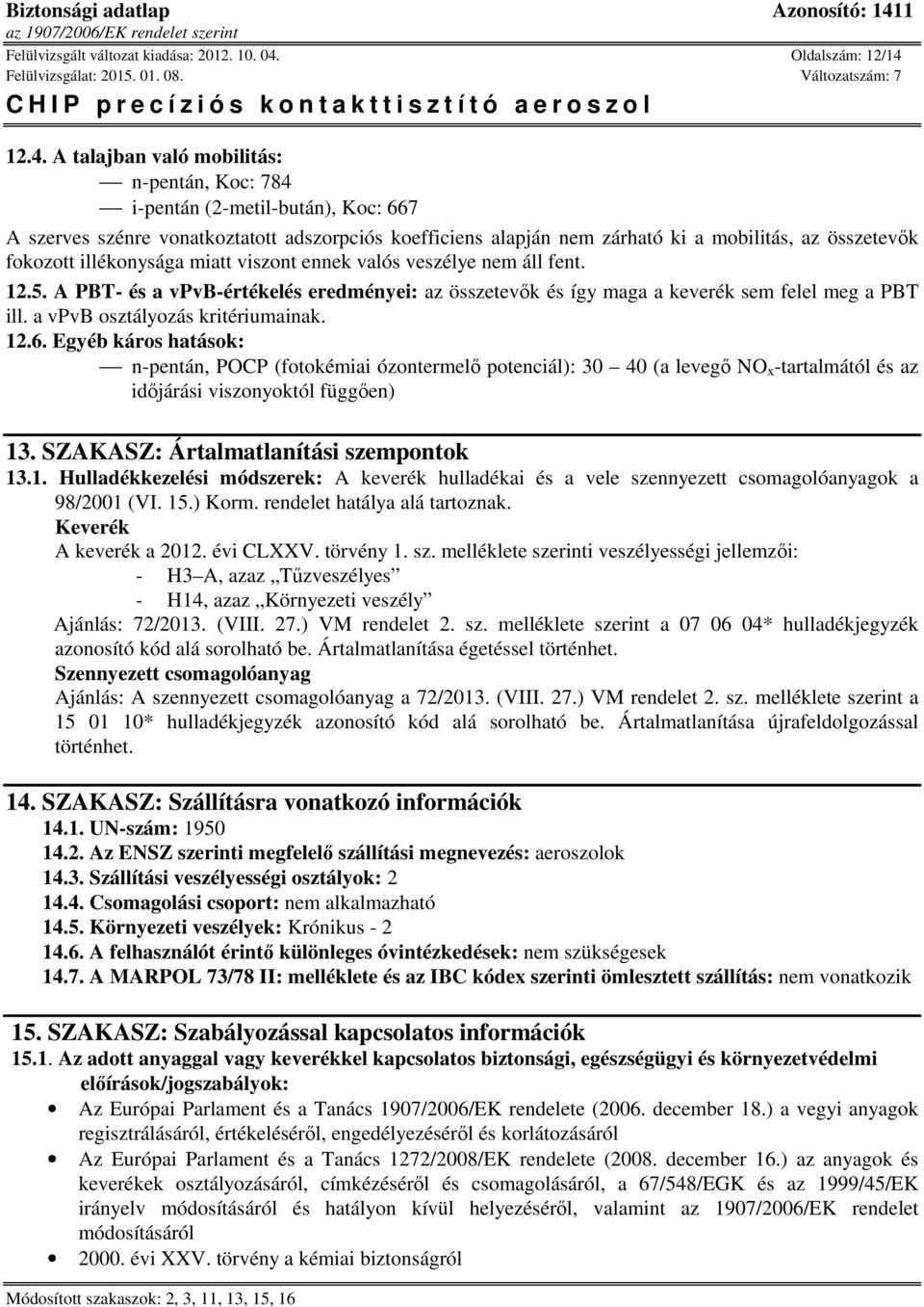 12.4. A talajban való mobilitás: n-pentán, Koc: 784 i-pentán (2-metil-bután), Koc: 667 A szerves szénre vonatkoztatott adszorpciós koefficiens alapján nem zárható ki a mobilitás, az összetevők